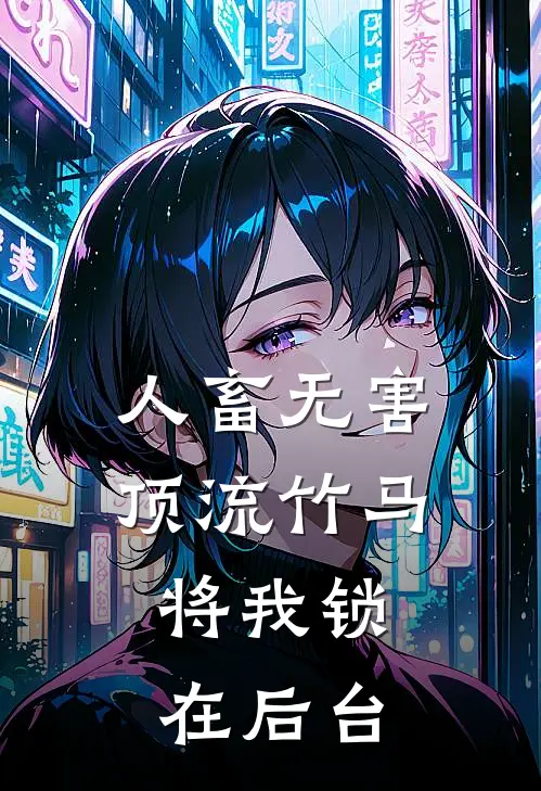 人畜无害顶流竹马，将我锁在后台