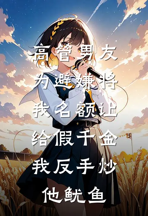 高管男友为避嫌将我名额让给假千金，我反手炒他鱿鱼