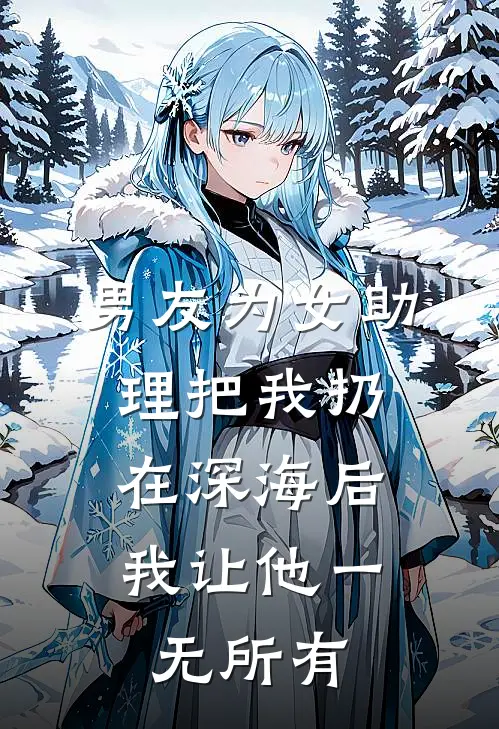 男友为女助理把我扔在深海后，我让他一无所有